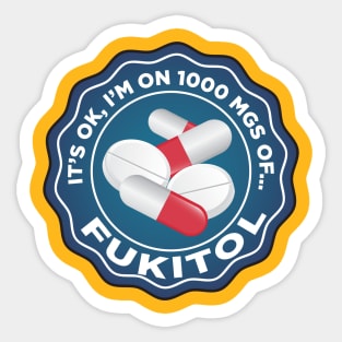 It's Ok, I'm on a 1000 mgs of Fukitol Sticker